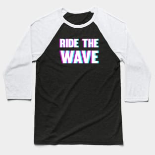 Ride The Wave - Blurry Glitchy Style Baseball T-Shirt